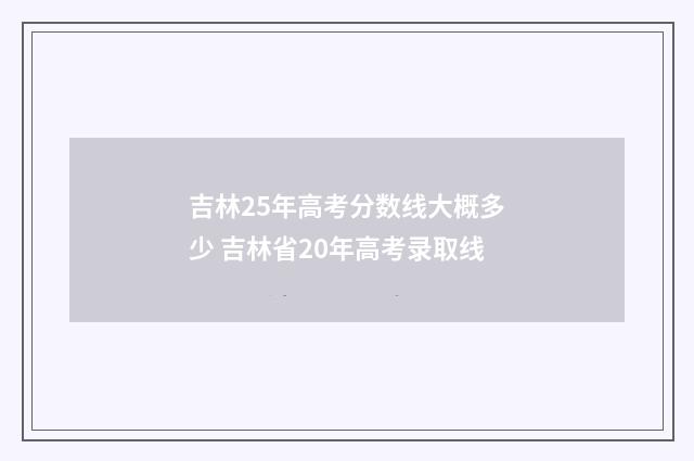 吉林25年高考分数线大概多少 吉林省20年高考录取线