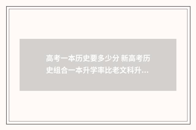 高考一本历史要多少分 新高考历史组合一本升学率比老文科升学率高吗?
