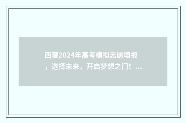 西藏2024年高考模拟志愿填报，选择未来，开启梦想之门！ 西藏2024年高考用什么卷