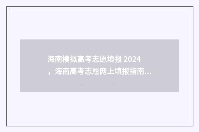海南模拟高考志愿填报 2024，海南高考志愿网上填报指南 海南高考模拟考试