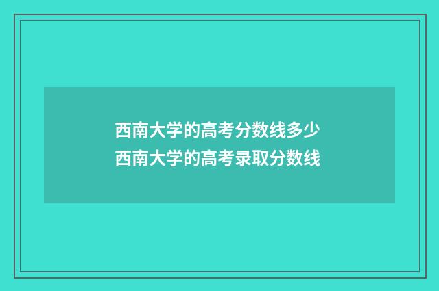西南大学的高考分数线多少 西南大学的高考录取分数线
