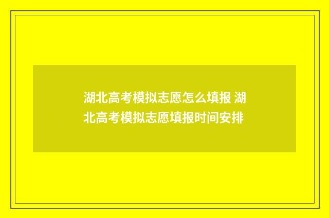 湖北高考模拟志愿怎么填报 湖北高考模拟志愿填报时间安排