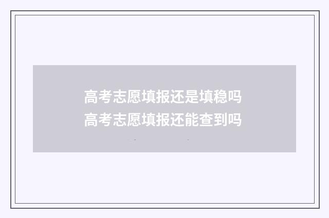 高考志愿填报还是填稳吗 高考志愿填报还能查到吗