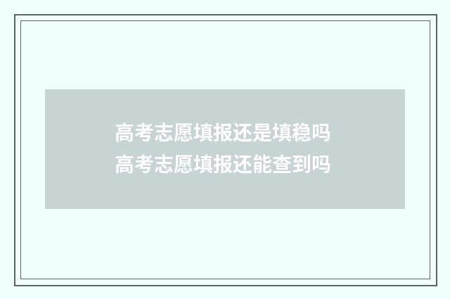 高考志愿填报还是填稳吗 高考志愿填报还能查到吗