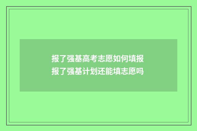 报了强基高考志愿如何填报 报了强基计划还能填志愿吗