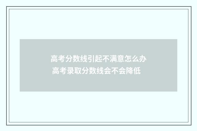 高考分数线引起不满意怎么办 高考录取分数线会不会降低