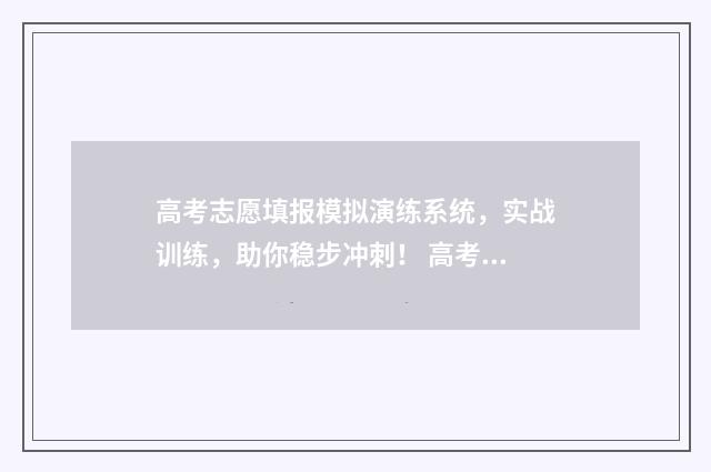 高考志愿填报模拟演练系统，实战训练，助你稳步冲刺！ 高考志愿填报模拟网站