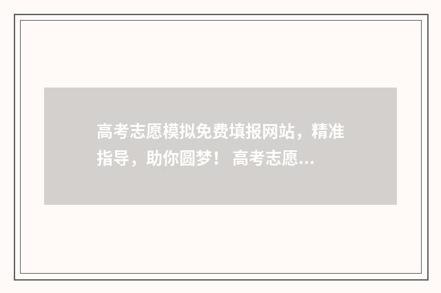 高考志愿模拟免费填报网站，精准指导，助你圆梦！ 高考志愿模拟app