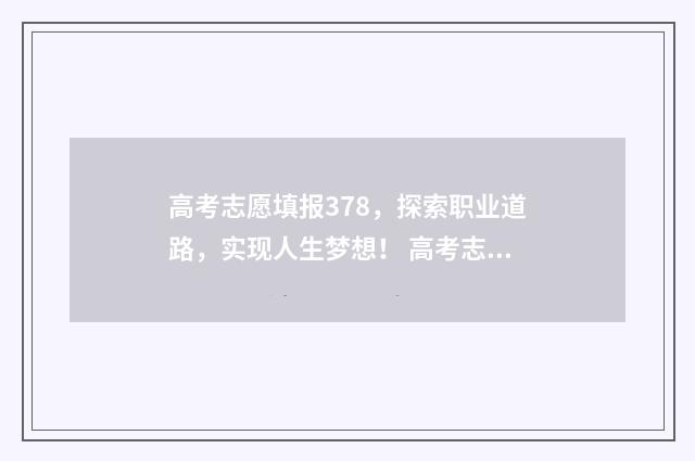 高考志愿填报378，探索职业道路，实现人生梦想！ 高考志愿填报373