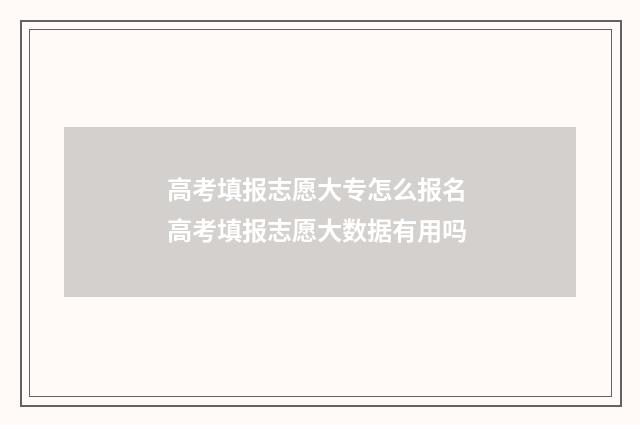 高考填报志愿大专怎么报名 高考填报志愿大数据有用吗