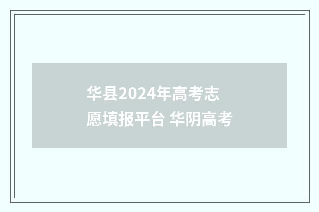 华县2024年高考志愿填报平台 华阴高考