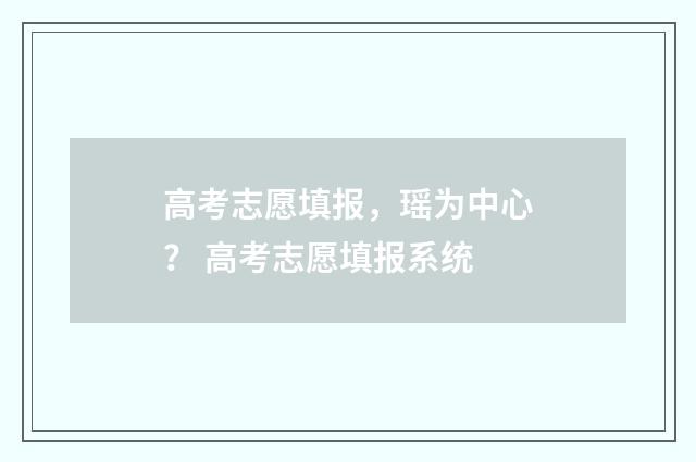 高考志愿填报，瑶为中心？ 高考志愿填报系统