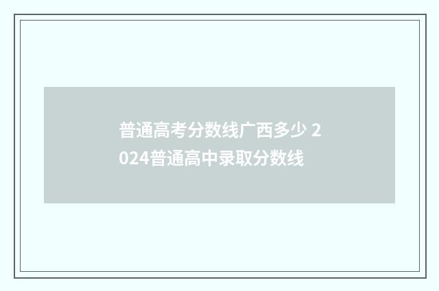 普通高考分数线广西多少 2024普通高中录取分数线