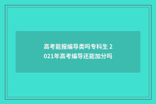 高考能报编导类吗专科生 2021年高考编导还能加分吗