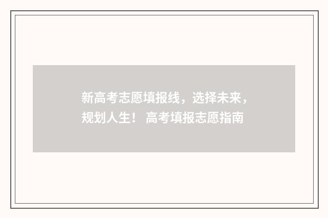 新高考志愿填报线，选择未来，规划人生！ 高考填报志愿指南