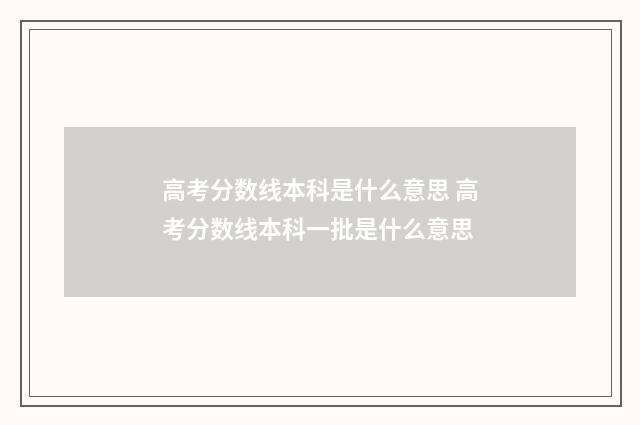 高考分数线本科是什么意思 高考分数线本科一批是什么意思