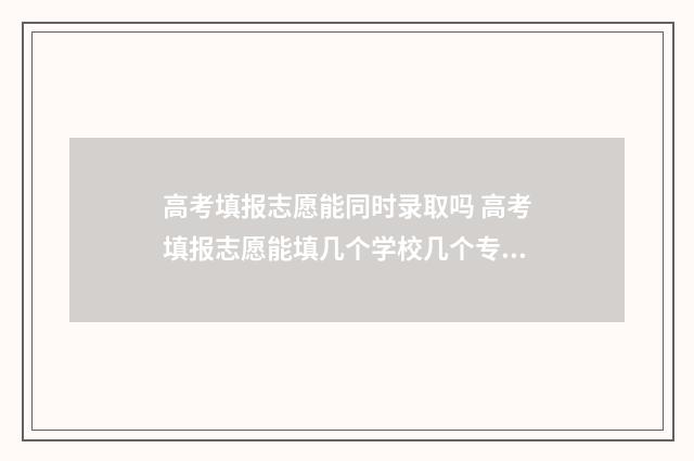 高考填报志愿能同时录取吗 高考填报志愿能填几个学校几个专业
