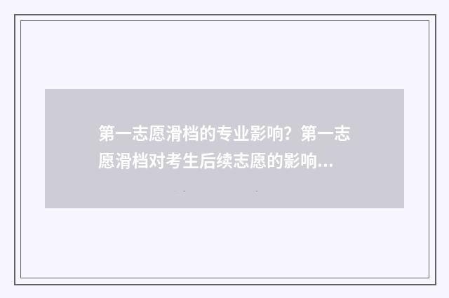 第一志愿滑档的专业影响？第一志愿滑档对考生后续志愿的影响及应对步骤 第一志愿滑档的概率大吗