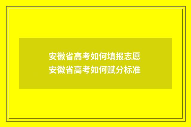 安徽省高考如何填报志愿 安徽省高考如何赋分标准