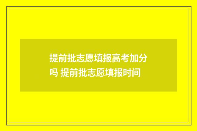 提前批志愿填报高考加分吗 提前批志愿填报时间