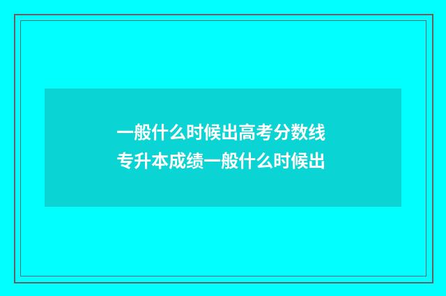 一般什么时候出高考分数线 专升本成绩一般什么时候出