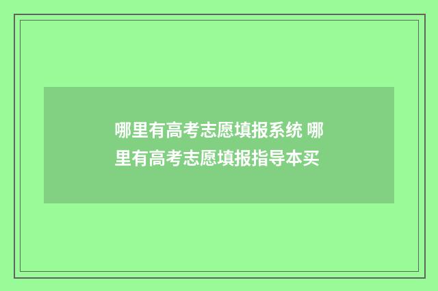 哪里有高考志愿填报系统 哪里有高考志愿填报指导本买