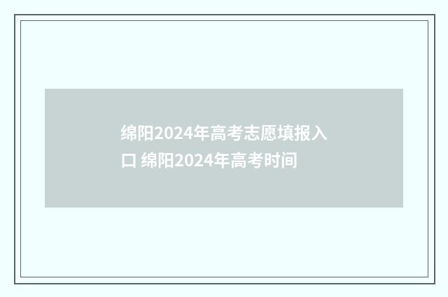 绵阳2024年高考志愿填报入口 绵阳2024年高考时间