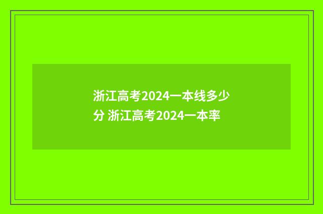 浙江高考2024一本线多少分 浙江高考2024一本率