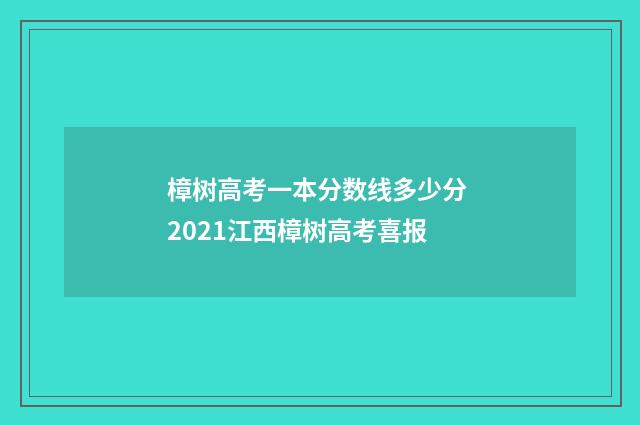 樟树高考一本分数线多少分 2021江西樟树高考喜报