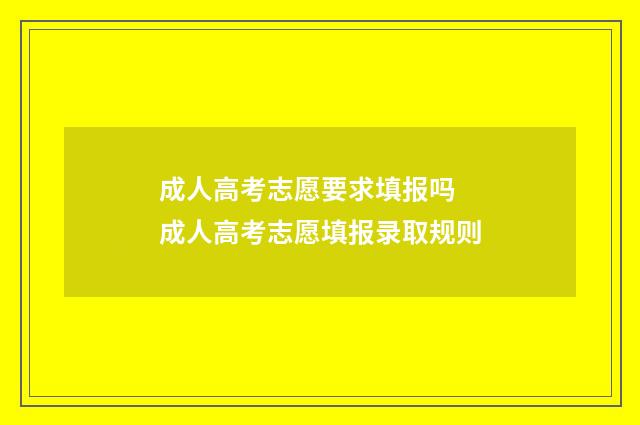 成人高考志愿要求填报吗 成人高考志愿填报录取规则