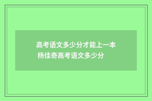 高考语文多少分才能上一本 杨佳奇高考语文多少分