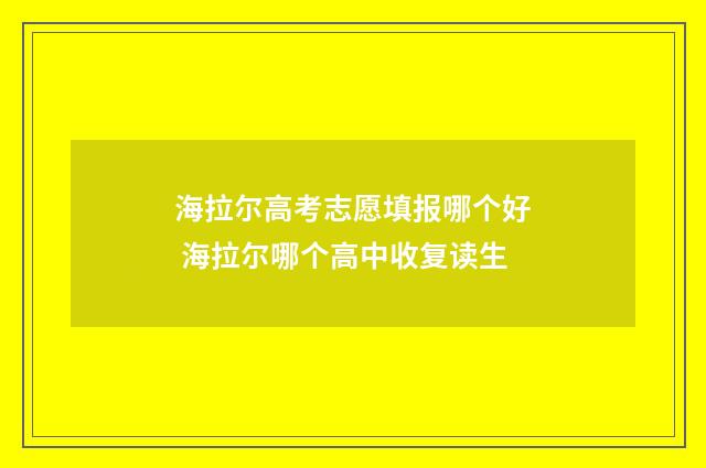 海拉尔高考志愿填报哪个好 海拉尔哪个高中收复读生