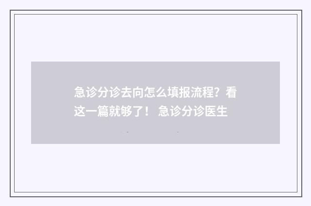 急诊分诊去向怎么填报流程？看这一篇就够了！ 急诊分诊医生