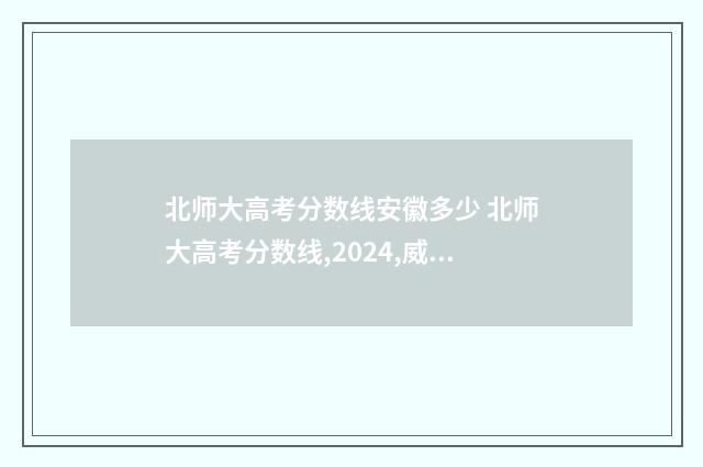 北师大高考分数线安徽多少 北师大高考分数线,2024,威海分校分数线