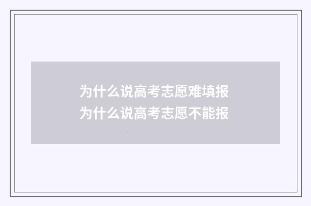 为什么说高考志愿难填报 为什么说高考志愿不能报