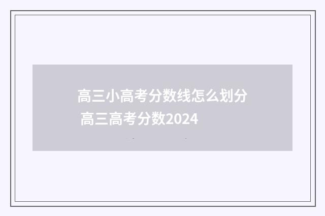 高三小高考分数线怎么划分 高三高考分数2024