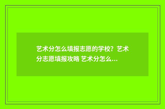 艺术分怎么填报志愿的学校？艺术分志愿填报攻略 艺术分怎么看