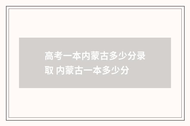高考一本内蒙古多少分录取 内蒙古一本多少分