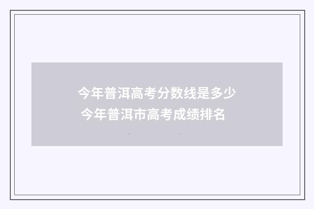 今年普洱高考分数线是多少 今年普洱市高考成绩排名