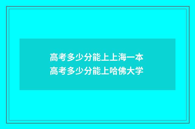 高考多少分能上上海一本 高考多少分能上哈佛大学
