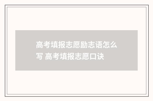 高考填报志愿励志语怎么写 高考填报志愿口诀