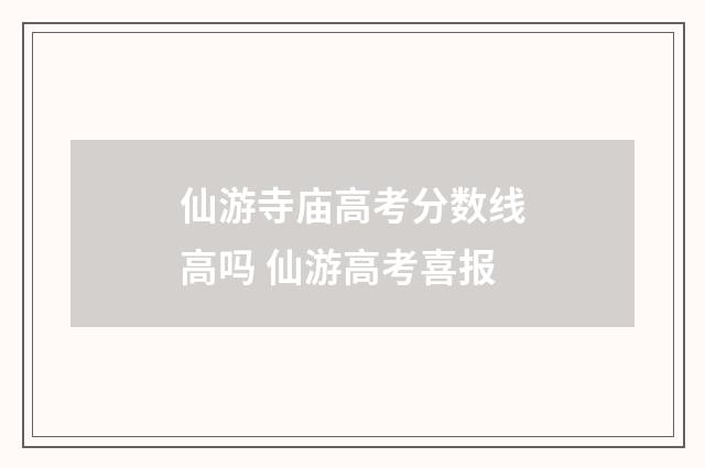 仙游寺庙高考分数线高吗 仙游高考喜报