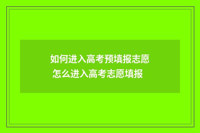 如何进入高考预填报志愿 怎么进入高考志愿填报