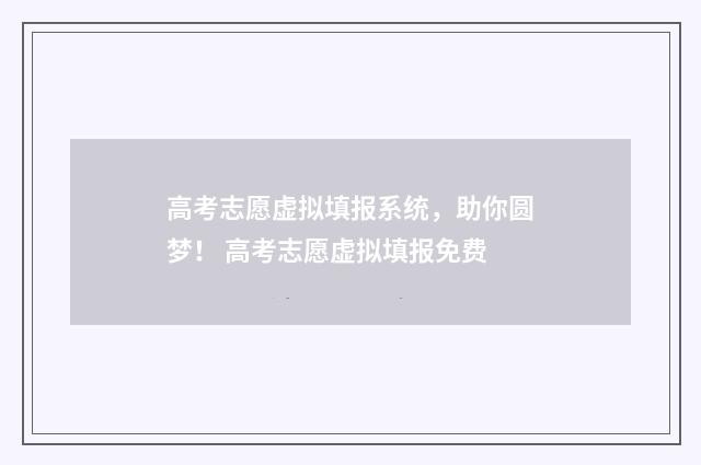高考志愿虚拟填报系统，助你圆梦！ 高考志愿虚拟填报免费