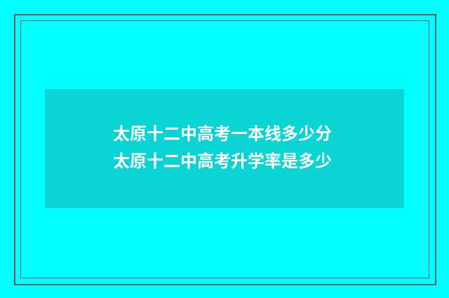 太原十二中高考一本线多少分 太原十二中高考升学率是多少
