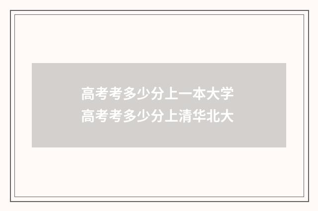 高考考多少分上一本大学 高考考多少分上清华北大