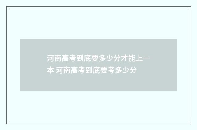 河南高考到底要多少分才能上一本 河南高考到底要考多少分