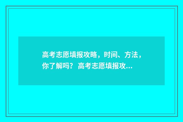 高考志愿填报攻略，时间、方法，你了解吗？ 高考志愿填报攻略:理科和工科的区别