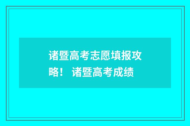 诸暨高考志愿填报攻略！ 诸暨高考成绩
