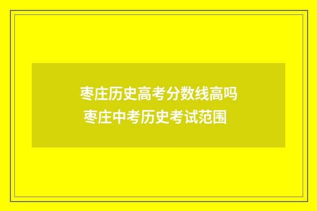 枣庄历史高考分数线高吗 枣庄中考历史考试范围